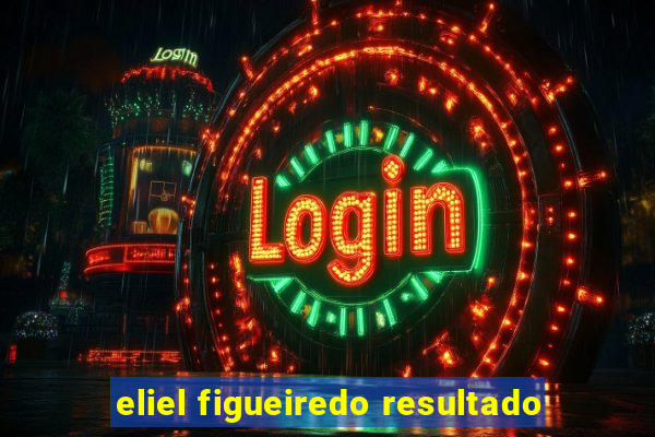 eliel figueiredo resultado
